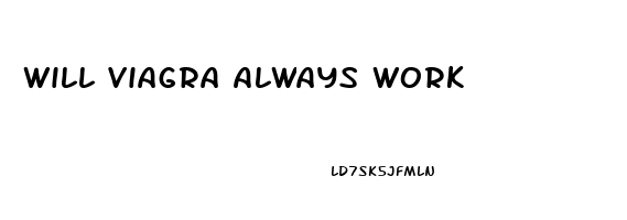 Will Viagra Always Work