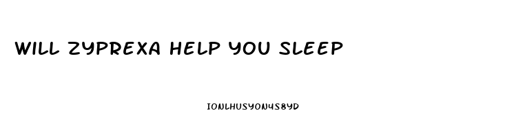Will Zyprexa Help You Sleep