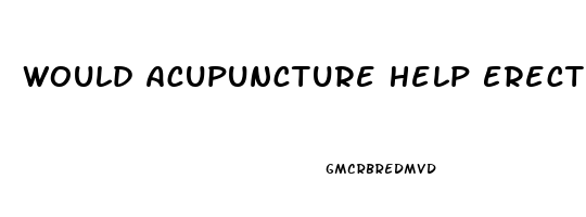 Would Acupuncture Help Erectile Dysfunction