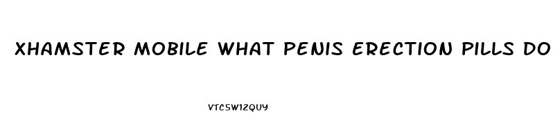 Xhamster Mobile What Penis Erection Pills Do Pornstars Use All Natural