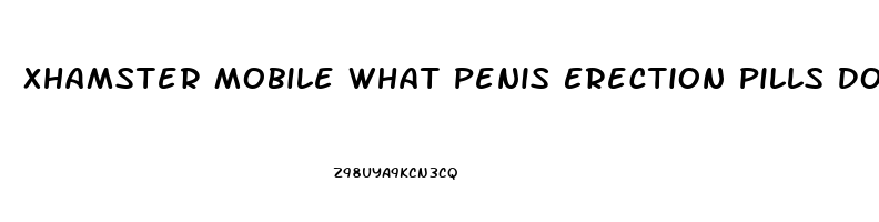 Xhamster Mobile What Penis Erection Pills Do Pornstars Use All Natural