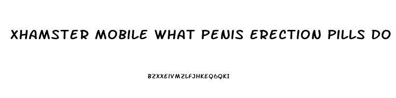 Xhamster Mobile What Penis Erection Pills Do Pornstars Use All Natural