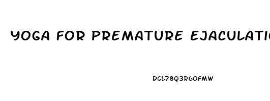 Yoga For Premature Ejaculation And Erectile Dysfunction