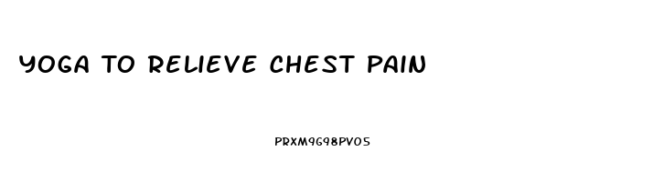 Yoga To Relieve Chest Pain