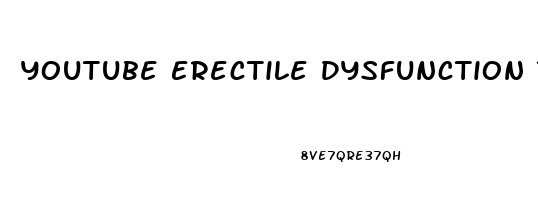 Youtube Erectile Dysfunction Treatment