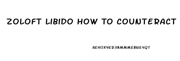 Zoloft Libido How To Counteract