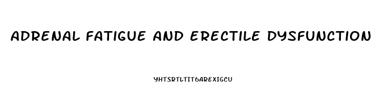adrenal fatigue and erectile dysfunction