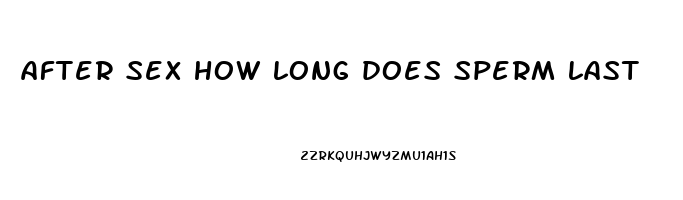 after sex how long does sperm last