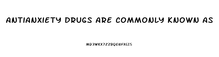 antianxiety drugs are commonly known as