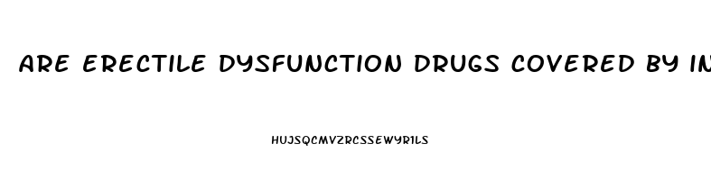 are erectile dysfunction drugs covered by insurance