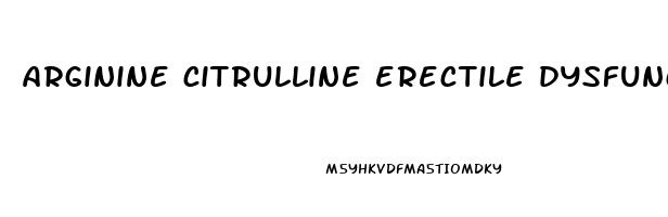 arginine citrulline erectile dysfunction