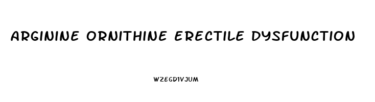 arginine ornithine erectile dysfunction