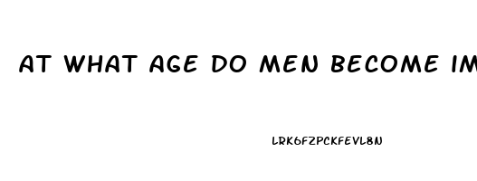 at what age do men become impotent