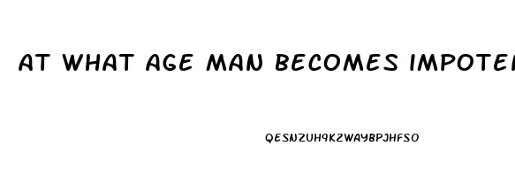 at what age man becomes impotent