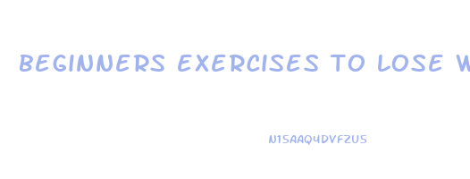beginners exercises to lose weight