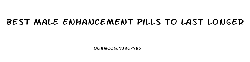 best male enhancement pills to last longer