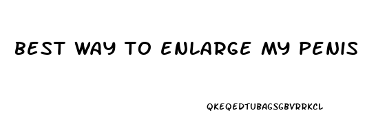 best way to enlarge my penis