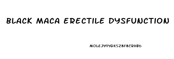 black maca erectile dysfunction