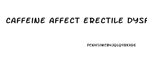 caffeine affect erectile dysfunction