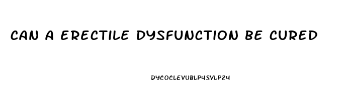 can a erectile dysfunction be cured