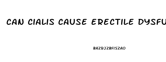 can cialis cause erectile dysfunction