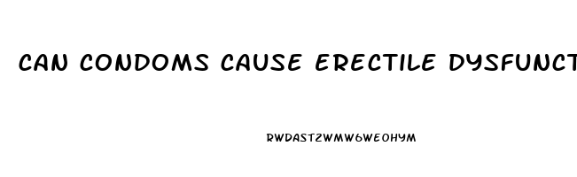 can condoms cause erectile dysfunction