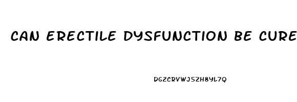 can erectile dysfunction be cured