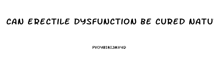 can erectile dysfunction be cured naturally