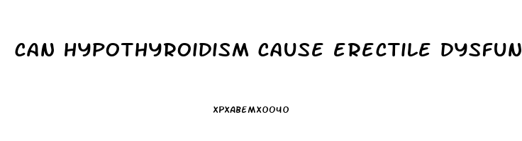 can hypothyroidism cause erectile dysfunction