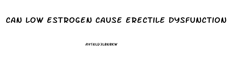 can low estrogen cause erectile dysfunction