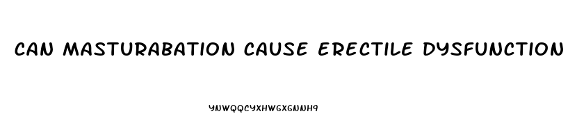 can masturabation cause erectile dysfunction