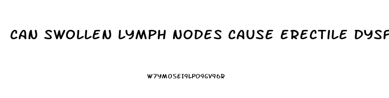 can swollen lymph nodes cause erectile dysfunction