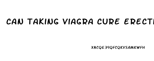 can taking viagra cure erectile dysfunction