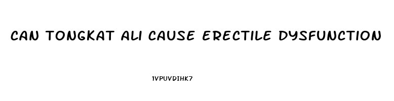 can tongkat ali cause erectile dysfunction