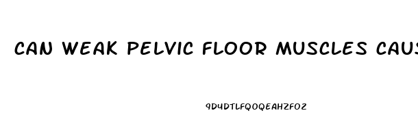 can weak pelvic floor muscles cause erectile dysfunction