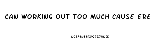 can working out too much cause erectile dysfunction