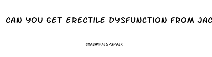 can you get erectile dysfunction from jacking off