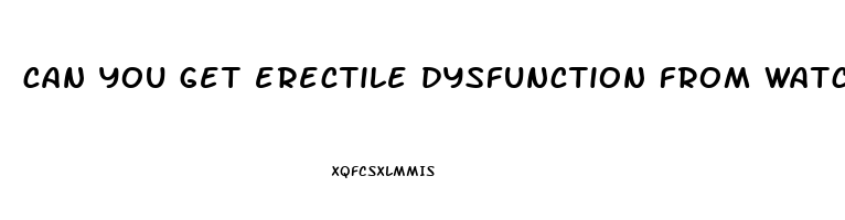 can you get erectile dysfunction from watching porn