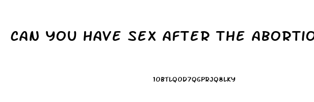 can you have sex after the abortion pill