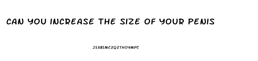 can you increase the size of your penis