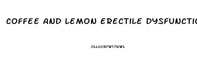 coffee and lemon erectile dysfunction