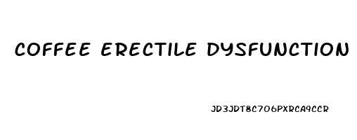 coffee erectile dysfunction caffeine