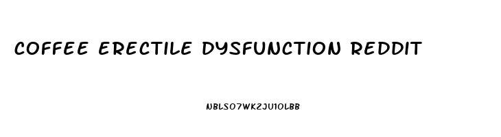 coffee erectile dysfunction reddit