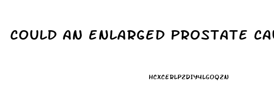 could an enlarged prostate cause erectile dysfunction