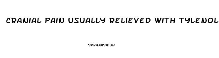 cranial pain usually relieved with tylenol or advil