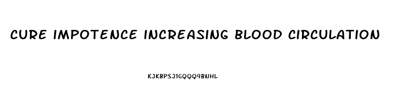 cure impotence increasing blood circulation