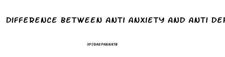 difference between anti anxiety and anti depression meds