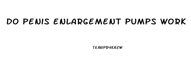 do penis enlargement pumps work