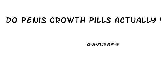 do penis growth pills actually work