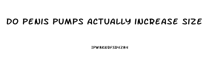 do penis pumps actually increase size